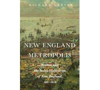 New England Metropolis : Boston and the Industrialization of New England, 1807-1850