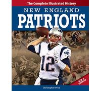 New England Patriots New & Updated Edition: The Complete Illustrated History