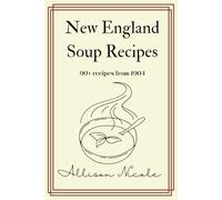 New England Soup Recipes: A Collection of Over 90 Recipes from 1904