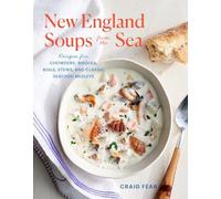 New England Soups from the Sea: Recipes for Chowders, Bisques, Boils, Stews, and Classic Seafood Medleys