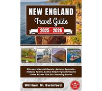 New England Travel Guide 2025-2026: Discover Coastal Beauty, Autumn Splendor, Historic Towns, Scenic Road Trips and Iconic Cities Across The Six Charming States.
