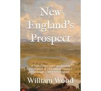 New England's Prospect: A True, Lively, and Experimental Description of That Part of America Commonly Called New England
