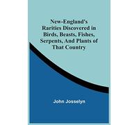 New-England'S Rarities Discovered In Birds, Beasts, Fishes, Serpents, And Plants Of That Country