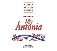 New Essays on My Antonia (The American Novel)