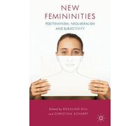 New Femininities: Postfeminism, Neoliberalism and Subjectivity by Prof Rosalind Gill (Editor), Dr Christina Scharff (Editor) (11-Jun-2013) Paperback
