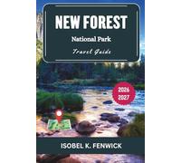 New Forest National Park Travel Guide 2026 - 2027: A Complete Exploration of Wildlife, Adventure, and Historic Gems in England’s Green Heart (Journeys of Desire and Discovery)