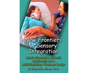 New Frontiers in Sensory Integration: Limbic Stimulation, Authentic Relationship and a Multi-Disciplinary Treatment Design