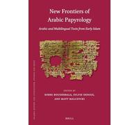 New Frontiers of Arabic Papyrology: Arabic and Multilingual Texts from Early Islam: 144 (Islamic History and Civilization, 144)