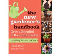New Gardener's Handbook, The: Everything You Need to Know to Grow a Beautiful and Bountiful Garden