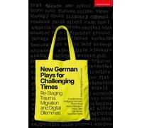 New German Plays for Challenging Times : Re-Staging Trauma, Migration and Digital Dilemmas