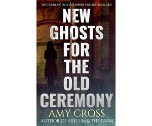 New Ghosts For the Old Ceremony: 1 (The House of Jack the Ripper: The Complete Trilogy)