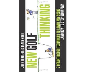 New Golf Thinking: 7 Breakthrough Techniques to Lower any Score... and How to Stop Slow Play ( Illustrated)