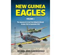 New Guinea Eagles Volume 1: The Japanese Air Army from Rabaul to Wewak - October 1942 to September 1943