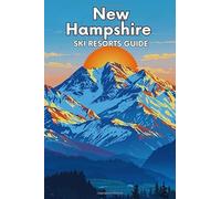 New Hampshire Ski Resorts Guide: The Complete Guide To White Mountain Trails, Powder Days, And Classic New England Winter Adventures