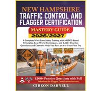 NEW HAMPSHIRE TRAFFIC CONTROL AND FLAGGER CERTIFICATION MASTERY GUIDE 2026/2027: A Complete Work Zone Safety Training with MUTCD-Based Principles, ... Exams to Help You Pass Your on the First Try