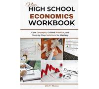 NEW HIGH SCHOOL ECONOMICS WORKBOOK: Core Concepts, Guided Practice, and Step-by-Step Solutions for Mastery (NextGen Study Series)