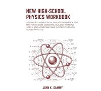 NEW HIGH-SCHOOL PHYSICS WORKBOOK: A Complete High-school Physics Workbook for Mastering Core Concepts, Building Thinking Skills, and Achieving Exam ... (The Guided Learning and Mastery Series)