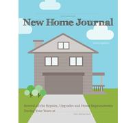 New Home Journal: Record All the Repairs, Upgrades and Home Improvements During Your Years at...