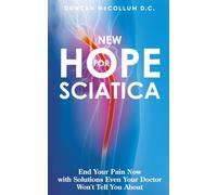 New Hope for Sciatica: End Your Pain Now with Solutions Even Your Doctor Won't Tell You About