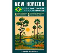 New Horizon - Brazilian Portuguese Through Stories for Intermediate Learners: Levels A2-B2 - with audio, vocabulary, exercises, and translations