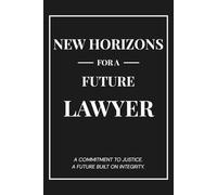 New Horizons for a Future Lawyer: A Graduation Gift Notebook - A Commitment to Justice. A Future Built on Integrity.