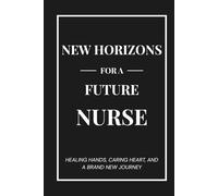 New Horizons for a Future Nurse: Healing Hands, Caring Heart, and a Brand New Journey - A Hardcover Keepsake Journal