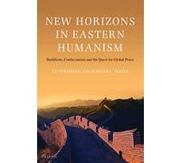 New Horizons in Eastern Humanism: Buddhism, Confucianism and the Quest for Global Peace
