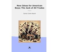 New Ideas for American Boys; The Jack of All Trades (Classic Books)