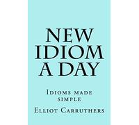 New Idiom A Day: Idioms made simple: Volume 1