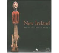 New Ireland: Art of the South Pacific: 5 Continents Edition