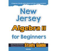 New Jersey Algebra II for Beginner: High School Standardized Testing and Home School Study Guide (New Jersey Math for Beginners)