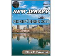 NEW JERSEY REISEFÜHRER 2026: Entdecken Sie New Jerseys Geschichte, Kulinarik, Natur und moderne Highlights (Elliot R. Fairmonts Global Explorer-Serie)