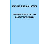New Job Survival Notes: For When "Fake It Till You Make It" Isn't Enough: Funny Gift Notebook Journal for People Starting a New Job.