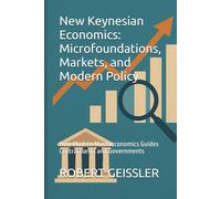 New Keynesian Economics: Microfoundations, Markets, and Modern Policy: How Modern Macroeconomics Guides Central Banks and Governments (The Great Economic Schools: Ideas That Shaped the World)