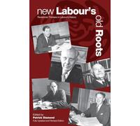 New Labour's Old Roots: Revisionist Thinkers in Labour's History