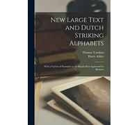 New Large Text and Dutch Striking Alphabets: With a Variety of Examples in the Hands Most Approved for Business