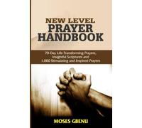 New Level Prayer Handbook: 70-Day Life Transforming Prayers, Insightful Scriptures, Stimulating 1,000 Inspired Prayers