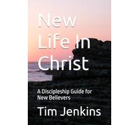 New Life In Christ: A Discipleship Guide for New Believers
