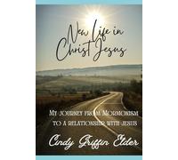 New Life in Christ Jesus: My journey from Mormonism to a Relationship with Jesus
