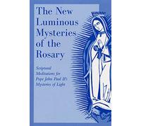 New Luminous Mysteries of the Rosary, The: Scriptural Meditations for Pope John Paul II's Mysteries of Light