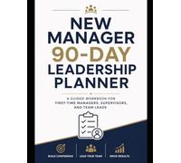 New Manager 90-Day Leadership Planner: A Guided Workbook for First-Time Managers, Supervisors, and Team Leads