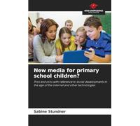 New media for primary school children?: Pros and cons with reference to social developments in the age of the internet and other technologies