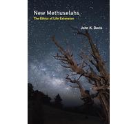 New Methuselahs - The Ethics of Life Extension (Basic Bioethics)