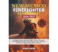 NEW MEXICO FIREFIGHTER EXAM MASTERY 2026/2027: A Complete Study Guide with 1000+ Practice Questions, CPAT Readiness Plans, Written Test Strategies, and Real Fire Service Skills to Pass With Confidence
