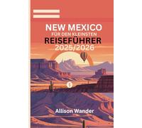 NEW MEXICO FÜR DEN KLEINSTEN REISEFÜHRER 2025/2026: Entdecken Sie das Land der Verzauberung mit erschwinglichen Abenteuern und cleveren Insidertipps, ohne Ihr Budget zu sprengen