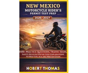 NEW MEXICO MOTORCYCLE RIDER S PERMIT TEST PREP 2026/2027: 1500+ Practice Questions, Traffic Signs, Safety Rules & Step-by-Step Explanations to Help You Ace the Written Exam