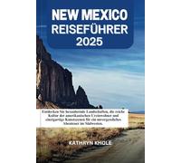NEW MEXICO REISEFÜHRER 2025: Entdecken Sie bezaubernde Landschaften, die reiche Kultur der amerikanischen Ureinwohner und einzigartige Kunstszenen für ein unvergessliches Abenteuer im Südwesten.