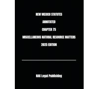 NEW MEXICO STATUTES ANNOTATED CHAPTER 75 MISCELLANEOUS NATURAL RESOURCE MATTERS 2025 EDITION