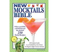New Mocktails Bible: All Occasion Guide to an Alcohol-Free, Zero-Proof, No-Regrets, Sober-Curious Lifestyle (Fox Chapel Publishing) 250 Tasty Drink Recipes Made with Fresh Ingredients