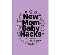 New Mom Baby Hacks: Simplest Pregnancy book in the World: 6 (Life Hacks)